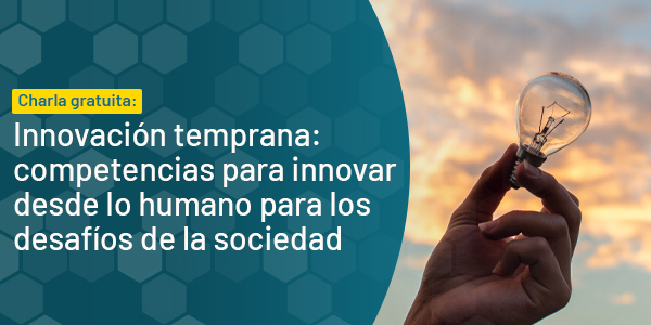 Innovación temprana: competencias para innovar desde lo humano para los desafíos de la sociedad.